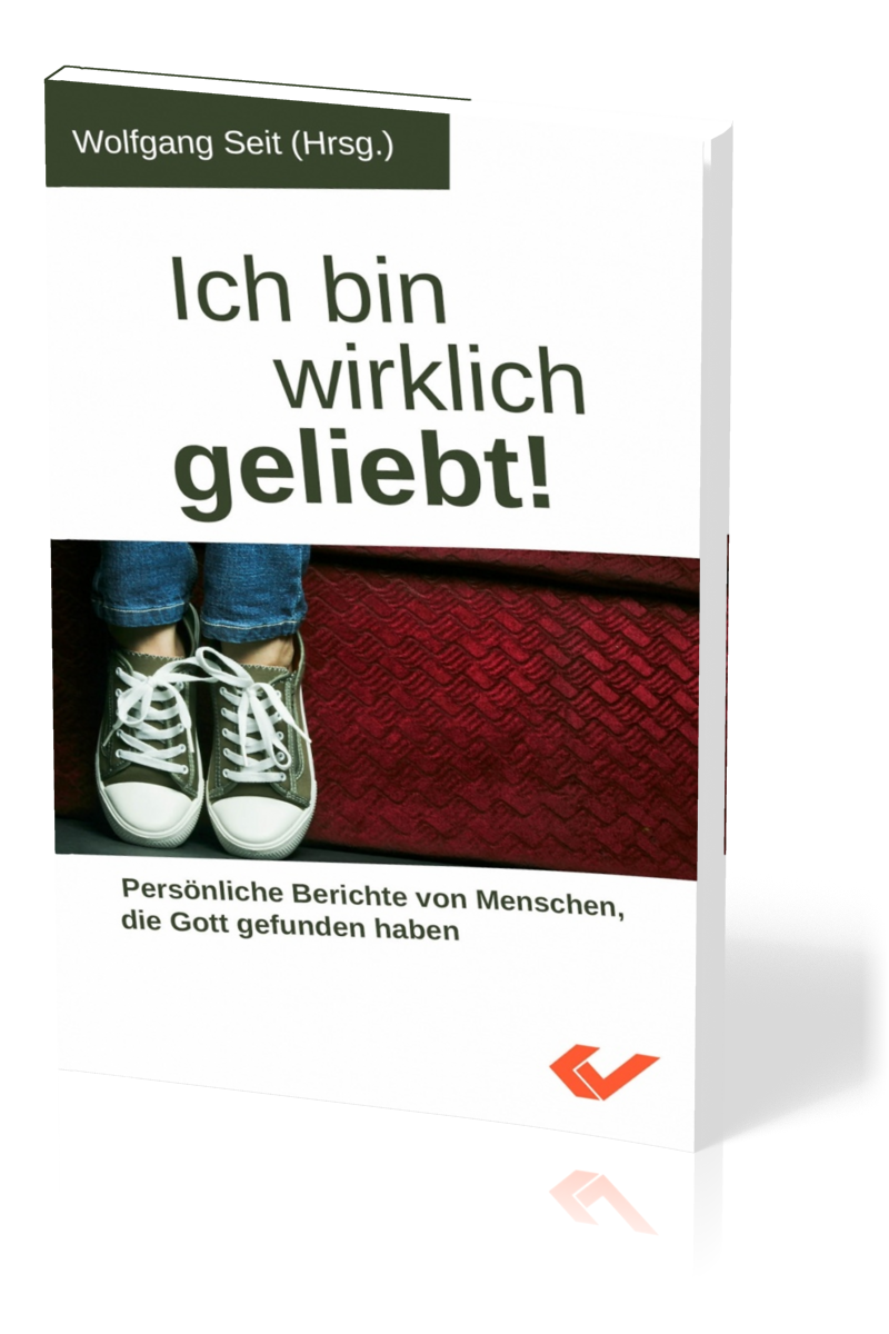 Ich bin wirklich geliebt! - Persönliche Berichte von Menschen, die Gott gefunden haben