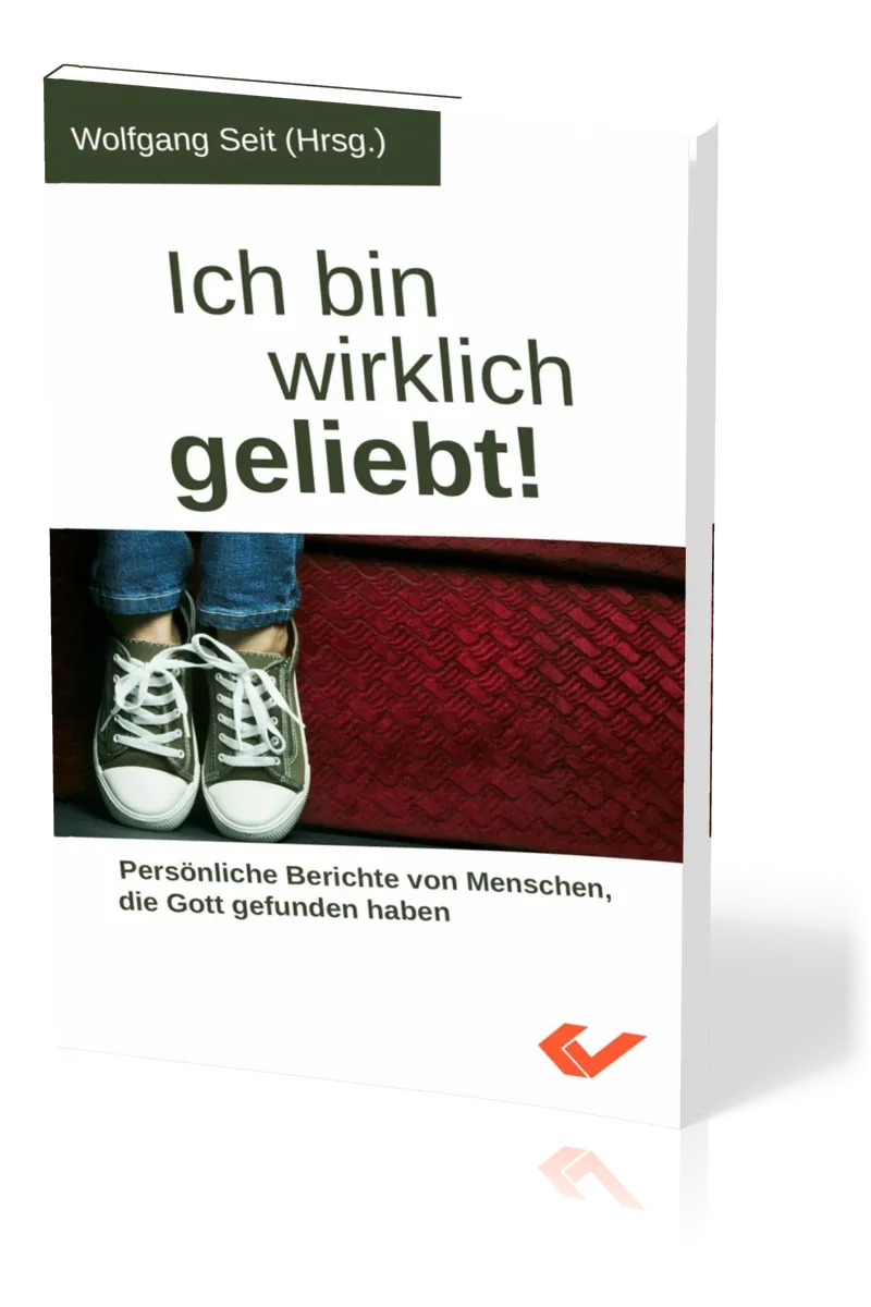 Ich bin wirklich geliebt! - Persönliche Berichte von Menschen, die Gott gefunden haben