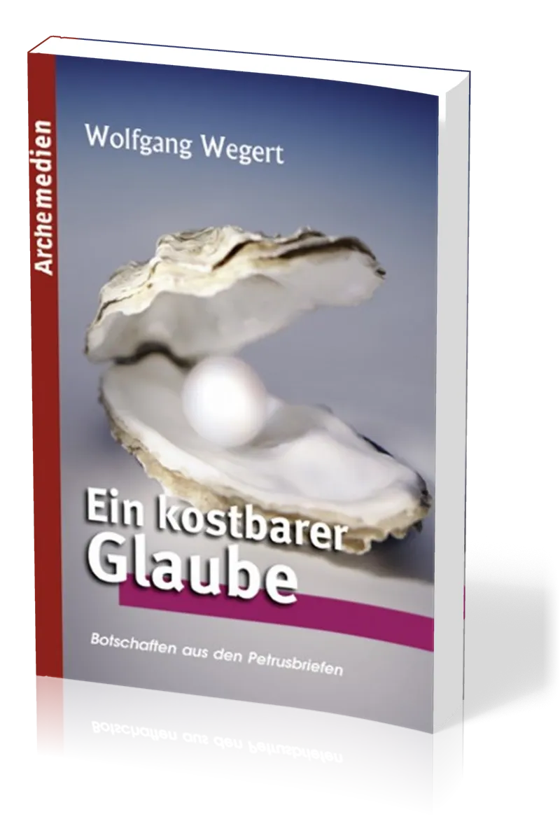 Ein kostbarer Glaube - Botschaften aus den Petrusbriefen