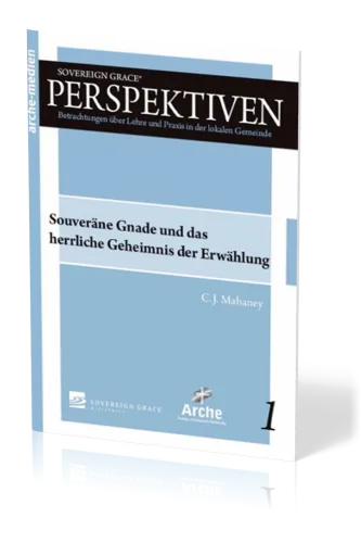 SOUVERÄNE GNADE - UND DAS HERRLICHE GEHEIMNIS DER ERWÄHLUNG