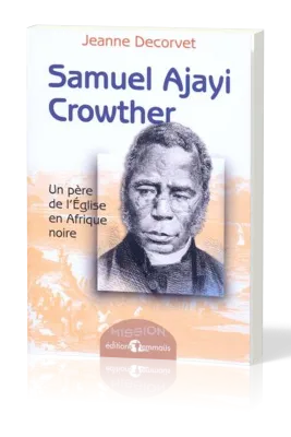 Samuel Ajayi Crowter - Un père de l'Église en Afrique noire