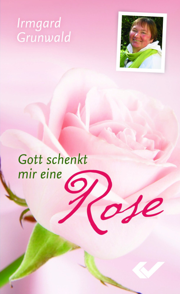 Gott schenkt mir eine Rose - Wie man trotz Krankheit dankbar sein kann