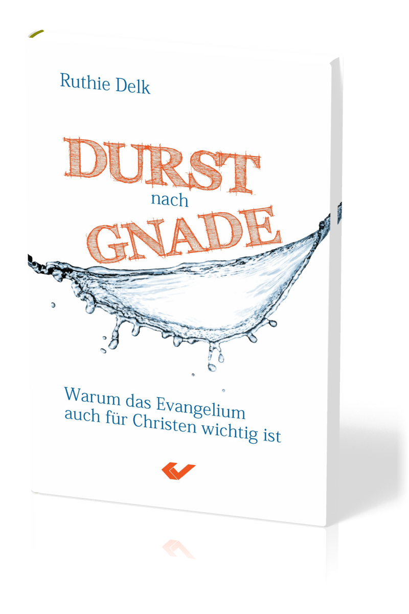 Durst nach Gnade - Warum das Evangelium auch für Christen wichtig ist