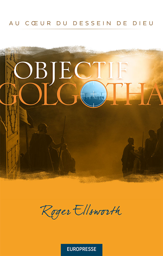 Objectif Golgotha - Au coeur du dessein de Dieu