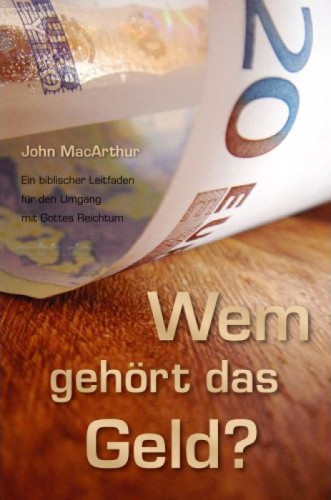 Wem gehört das Geld? - Ein biblischer Leitfaden für den Umgang mit Gottes Reichtum