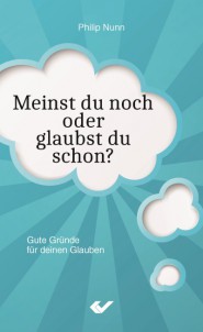 Meinst du noch oder glaubst du schon? - Gute Gründe für deinen Glauben