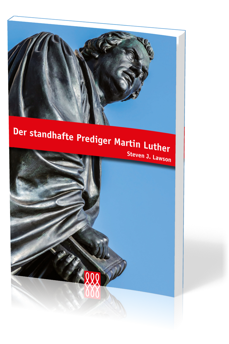 DER STANDHAFTE PREDIGER MARTIN LUTHER