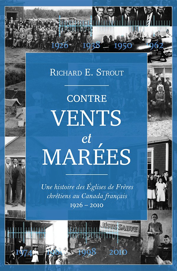 Contre vents et marées - Une histoire des Eglises de frêres chrétiens au canada français 1926 - 2010