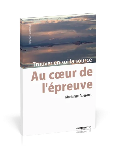 Au coeur de l'épreuve - Trouver en soi la source