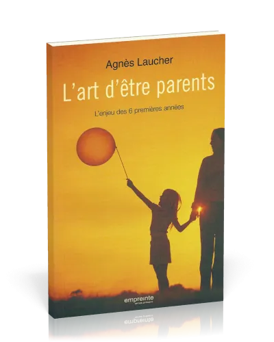 Art d'être parents (L') - L'enjeu des 6 premières années