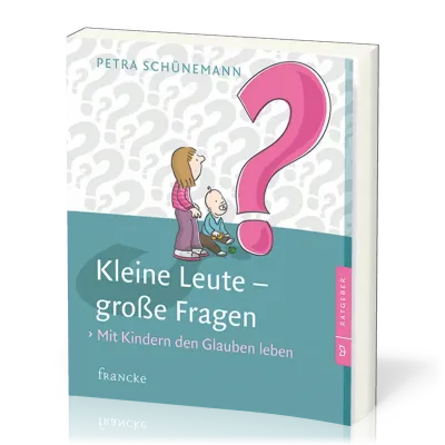 KLEINE LEUTE - GROSSE FRAGEN - MIT KINDERN DEN GLAUBEN LEBEN