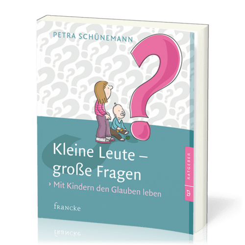 KLEINE LEUTE - GROSSE FRAGEN - MIT KINDERN DEN GLAUBEN LEBEN