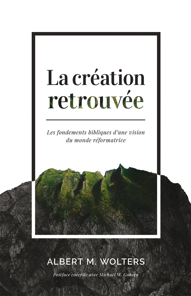 Création retrouvée (La) - Les fondements bibliques d'une vision du monde réformatrice