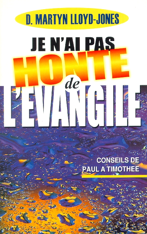 Je n'ai pas honte de L'Evangile - Conseils de Paul à Timothée