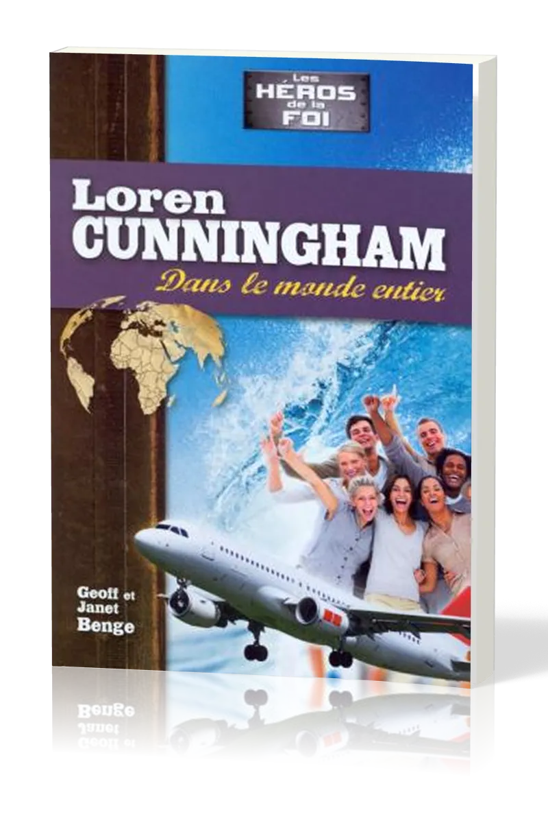 Loren Cunningham: Dans le monde entier - [collection Les Héros de la foi]