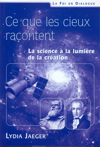 Ce que les cieux racontent - La science à la lumière de la création