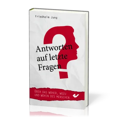 Antworten auf letzte Fragen - Über das Woher, Wozu und Wohin des Menschen