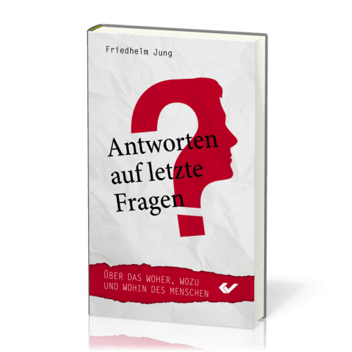 Antworten auf letzte Fragen - Über das Woher, Wozu und Wohin des Menschen