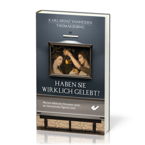 Haben sie wirklich gelebt? - Warum biblische Personen mehr als literarische Figuren sind