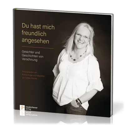 Du hast mich freundlich angesehen - Gesichter und Geschichten von Versöhnung