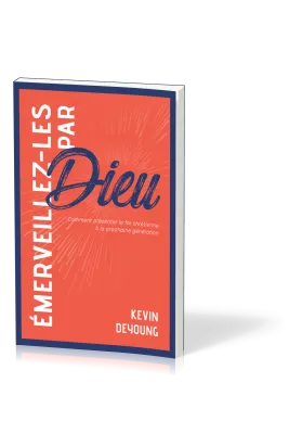 Émerveillez-les par Dieu - Comment présenter la foi chrétienne à la prochaine génération