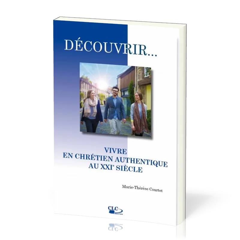 Vivre en chrétien authentique au XXIème siècle - [coll. Découvrir... n°7]