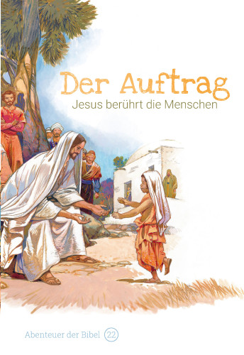 Der Auftrag - Jesus berührt die Menschen (Abenteuer der Bibel - Band 22)