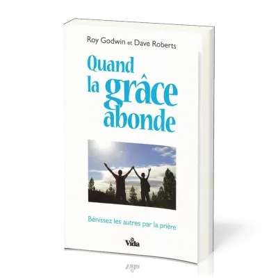 Quand la grâce abonde - Bénissez les autres par la prière