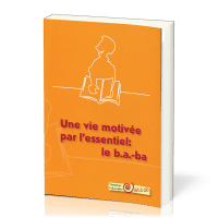 Une vie motivée par l'essentiel: le b.a.-ba - Formation de disciples un à un