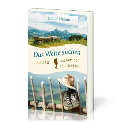 Das Weite suchen - Pilgern - mit Gott auf dem Weg sein
