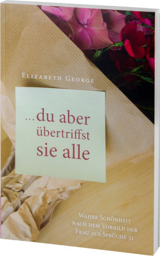 Du aber übertriffst sie alle - Wahre Schönheit nach dem Vorbild der Frau aus Sprüche 3