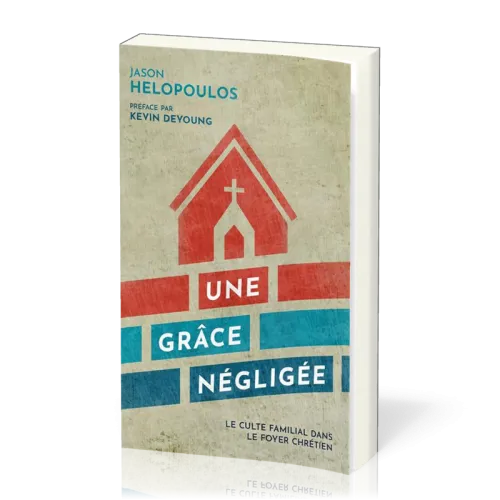 Une grâce négligée - Le culte familial dans le foyer chrétien