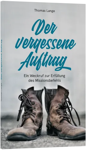 Der vergessene Auftrag - Ein Weckruf zur Erfüllung des Missionsbefehls