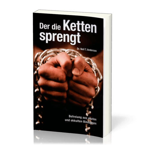 Der die Ketten sprengt - Befreiung aus akuten und okkulten Bindungen