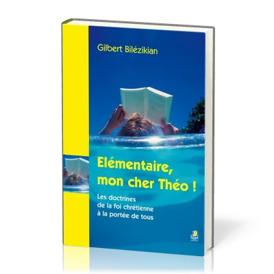 Elémentaire, mon cher Théo! - Les doctrines de la foi chrétienne à la portée de tous