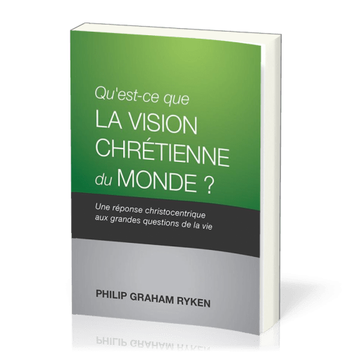 Qu'est-ce que la vision chrétienne du monde? - Une réponse christocentrique aux grandes questions...