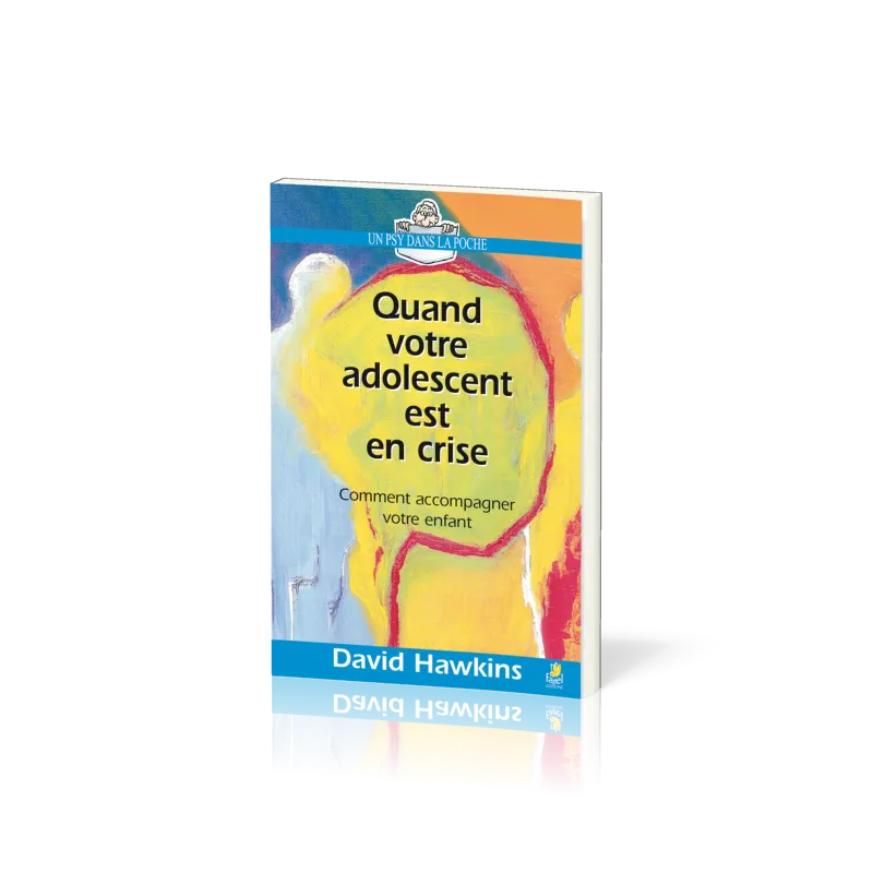 Quand votre adolescent est en crise - Comment accompagner votre enfant