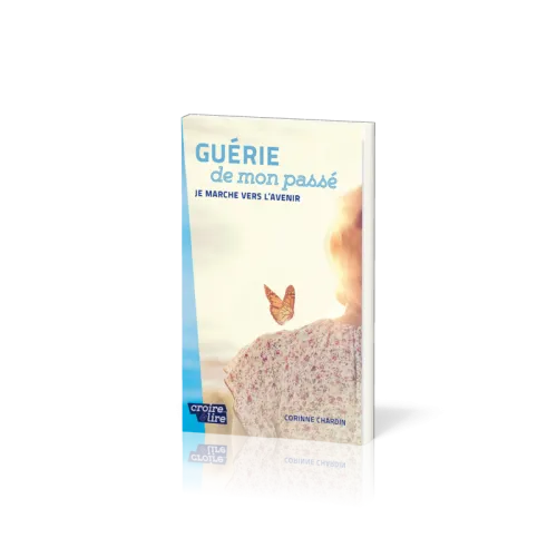 Guérie de mon passé - Je marche vers l'avenir