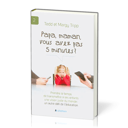 Papa, maman, vous avez pas 5 minutes? - Prendre le temps de transmettre à ses enfants une vision...