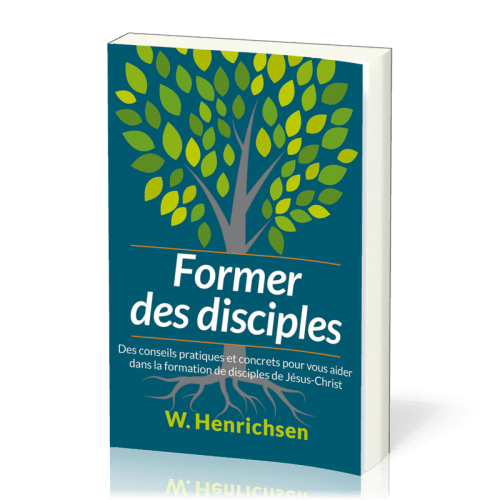 Former des disciples - Des conseils pratiques et concrets pour vous aider dans la formation de...