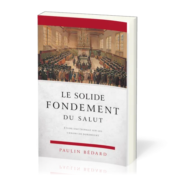 Solide fondement du salut (Le) - Étude doctrinale sur les canons de Dordrecht