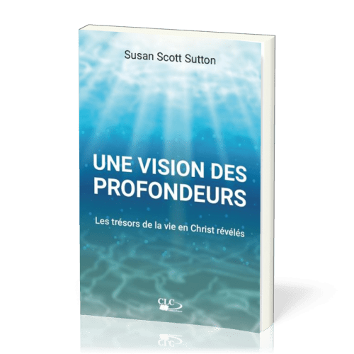 Une vision des profondeurs - Les trésors de la vie en Christ révélés