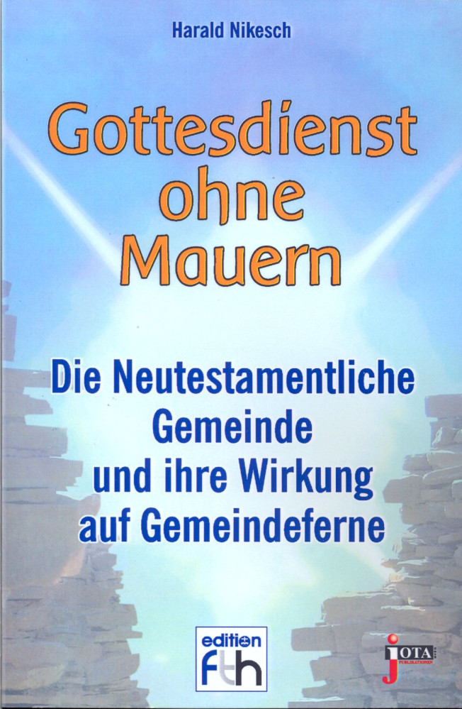 Gottesdienst ohne Mauern - Die Neutestamentliche Gemeinde und ihre Wirkung auf Gemeindeferne