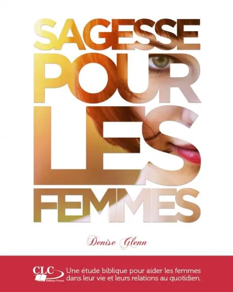 Sagesse pour les femmes - Une étude biblique pour aider les femmes dans leur vie et leurs...