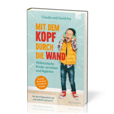 Mit dem Kopf durch die Wand - Willensstarke Kiner verstehen und begleiten