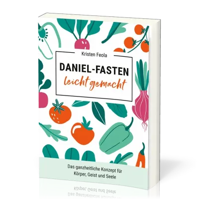 Daniel-Fasten leicht gemacht - das ganzheitliche Konzept für Körper, Geist und Seele