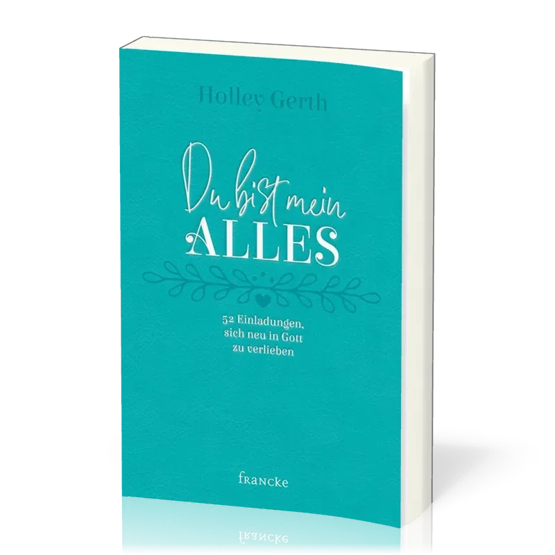 Du bist mein Alles - 52 Einladungen, sich neu in Gott zu verlieben