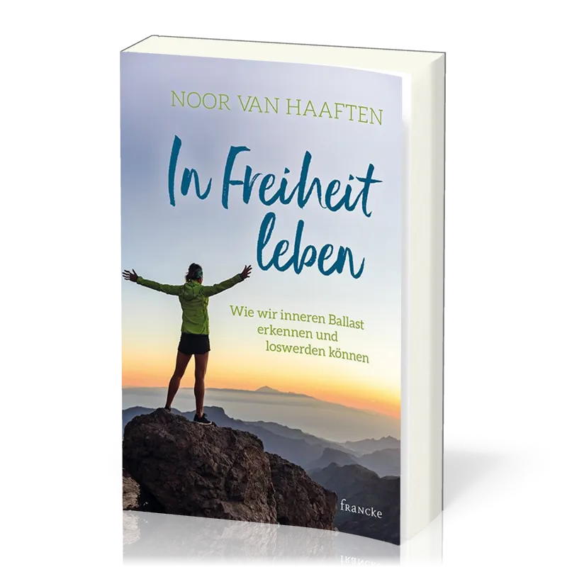 In Freihei leben - Wie wir inneren Ballast erkennen und loswerden können