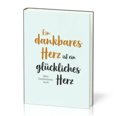 Ein dankbares Herz ist ein glückliches Herz - Mein Dankbarkeitsbuch