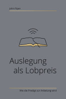 Auslegung als Lobpreis - Wie die Predigt zur Anbetung wird